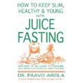 How to keep Slim, Healthy And Young With Juice Fasting
