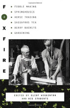Foxfire 4 Foxfire 4: Fiddle Making, Spring Houses, Horse Trading, Sassafras Tea, Berry Buckets, Gardening