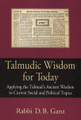 Talmudic Wisdom for Today Applying the Talmud's Ancient Wisdom to Current Social and Political Topics