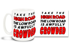 There are enough low down people in the world, so do what this cool coffee mug says & Take the High Road! 15 oz coffee Mug is durable, dishwasher and microwave safe.