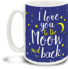 Love You To The Moon And Back - 15 ounce Coffee Mug