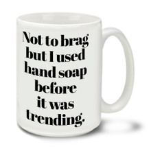 In these uncertain times one thing is for sure, Americans are tough and resilient! Find a little humor and bash the corona virus COVID-19 bug with this durable, dishwasher and microwave safe 15-ounce funny Not To Brag But I Used Hand Soap Before It Was Trending ceramic coffee mug with comfortable 4-finger handle. #coronavirus #washhands #handsanitizer