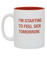 I'm Starting To Feel Sick Tomorrow 13.5oz Coffee Mug