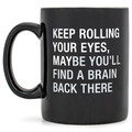 Keep Rolling Your Eyes, Maybe You'll Find A Brain Back There Black 13.5 ounce Stoneware Decorative Coffee Tea Cup Mug