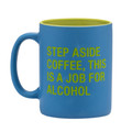 Step Aside Coffee Job For Alcohol Blue 13.5 ounce Stoneware Cup Mug