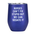 Nurses Can't Fix Stupid But We Can Sedate It Blue 12 ounce Stainless Steel Insulated Wine Glass Tumbler with Lid