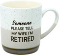 Pavilion - Someone Please Tell My Wife I'm Retired - 15 Oz Speckled Stoneware Coffee Tea Cup Mug
