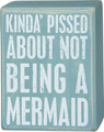 Kinda Pissed About Not Being a Mermaid - Primitives by Kathy 5 x 4 Decorative Box Sign Bathroom Home Decor