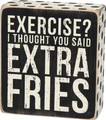 Primitives by Kathy Exercise? I Thought You Said Extra Fries Box Sign