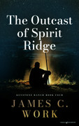 The Outcast of Spirit Ridge by James C. Work (eBook) 