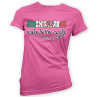 Mexicans Make Better Cooks Womans T-Shirt