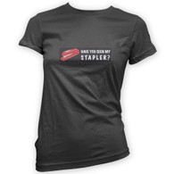 Have You Seen My Stapler? Womans T-Shirt