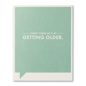 I don't think of it as getting older birthday card, front