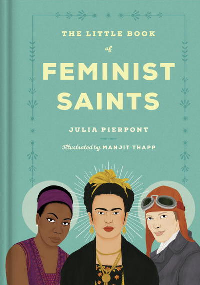 Book, feminist saints, Maya Angelou, Jane Austen, Ruby Bridges, Rachel Carson, Shirley Chisholm, Marie Curie,  Isadora Duncan, Amelia Earhart , inspirational