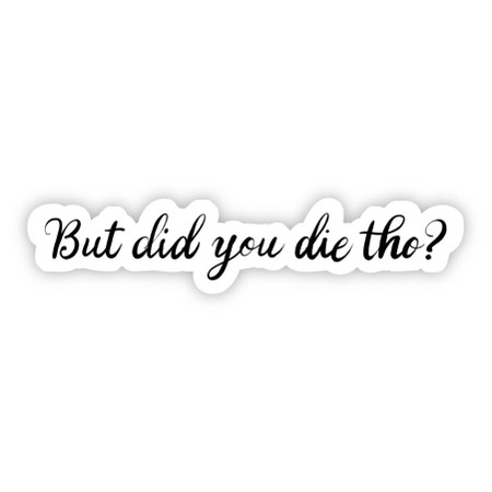 but did you die tho sarcasm sticker