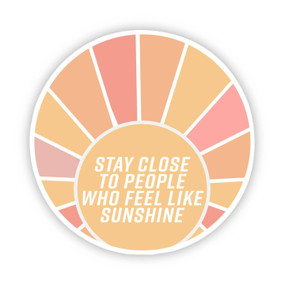 stay close to people who feel like sunshine sticker