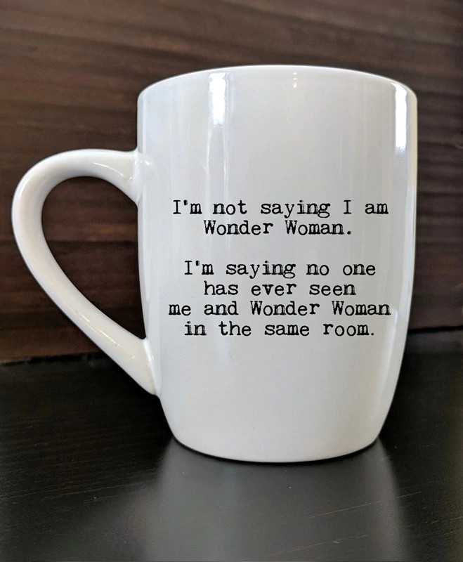 I'm Not Saying I'm Wonder Woman Coffee Mug Tea Cup 