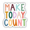 make today count sticker