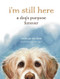 I'm still here - a dog's purpose forever