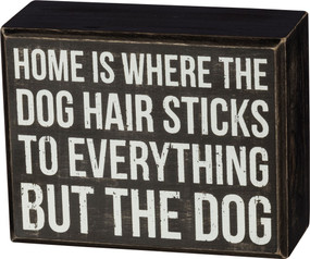 This box sign is perfect to stand up or hang anywhere in your home. Says, "Home is where the dog hair sticks to everything but the dog".
 4.50" x 3.50" x 1.75" 