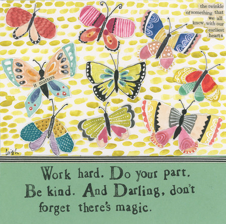 Work hard. Do your part.  Be kind. And Darling, don't forget there's magic.
 5.5 in x 5.5 in, poly-wrapped with coordinating colored envelope. 