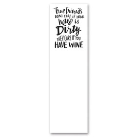 Magnetic paper list notepad with back sticky top edge featuring "True Friends Don't Care If Your House Is Dirty - They Care If You Have Wine" sentiment. Includes 60 pages. Size: 2.75" x 9.50" 