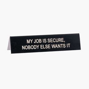 my job is secure, nobody else wants it desk sign