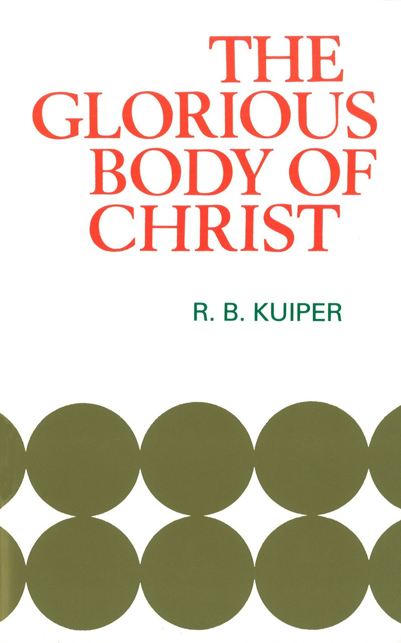 The Glorious Body Of Christ (Kuiper) - Reformation Heritage Books