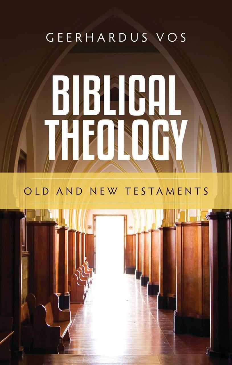 Biblical Theology: Old And New Testaments (Vos) - Reformation Heritage ...