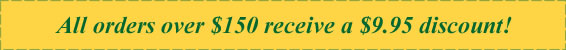 All orders over $150 receive a $9.95 discount!