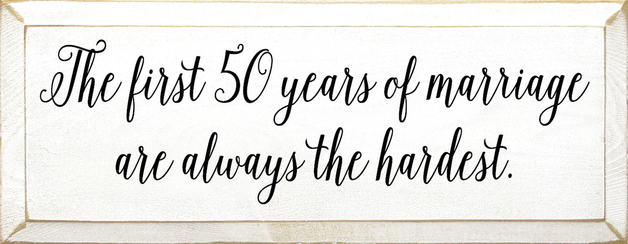 the first 50 years of marriage are always the hardest