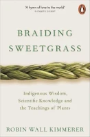 Braiding Sweet Grass: Indigenous Wisdom, Scientific Knowledge and the Teachings of Plants by Robin Wall Kimmerer