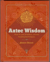 Aztec Wisdom: How to use timeless, sacred healing techniques 