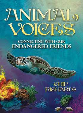 Animal Voices: Connecting with our Endangered Friends by Chip Richards
