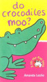 Do Crocodiles Moo? A Lift the Flap book by Amanda Leslie
