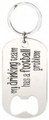 "My drining team has a football problem"
Iron Key Chain Bottle Opener
Approximately 1 3/4"x 4 1/2"
