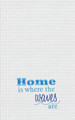 "Home is Where the Waves are" 18 x 27 Embroidered Kitchen Towel by Gallerie II