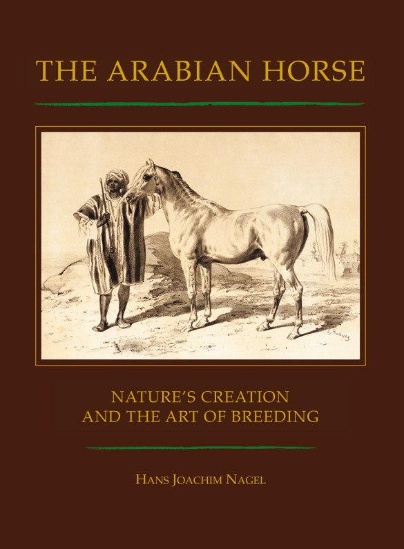 The Arabian Horse: Nature's creation and the art of breeding by Hans J.Nagel