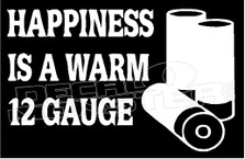 Happiness Is A Warm 12 Guage Gun Decal Sticker