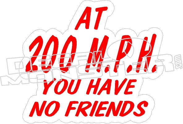 STICKER AT 200 MPH YOU HAVE NO FRIENDS
