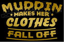 Muddin Makes Her Clothes Fall Off Decal Sticker