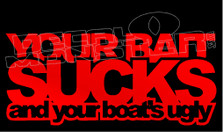 Your Bait Sucks and Your Boats Ugly Rude Fishing Decal Sticker