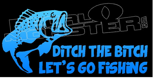 2 Ditch The Bitch Lets Go Fishing Decal Sticker 