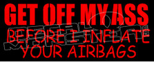Get off my ass before I Inflate your Airbags Funny Decal Sticker