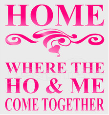 Naughty Home Where The Ho and Me Decal Sticker