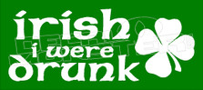 Irish I were Drunk Decal Sticker DM