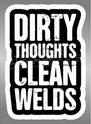 Dirty Thoughts Clean Welds Decal Sticker
