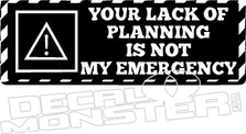 Lack of Planning Not My Emergency Decal Sticker