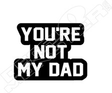 You are Not My Dad Wording Decal Sticker