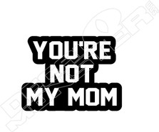 You are Not My Mom Wording Decal Sticker